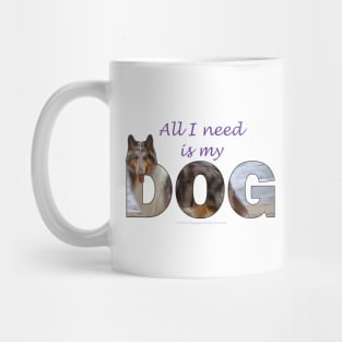 All I Need Is My Dog - Rough Collie oil painting wordart Mug